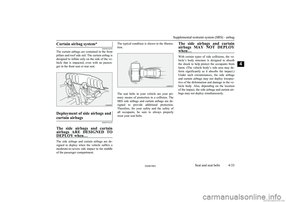 MITSUBISHI ASX 2015 (in English) Owners Manual Curtain airbag system*
E00409100559
The curtain airbags are contained in the front
pillars and roof side rail. The curtain airbag is
designed to inflate only on the side of the ve- hicle that is im MITSUBISHI ASX 2015 (in English) Owners Manual Curtain airbag system*
E00409100559
The curtain airbags are contained in the front
pillars and roof side rail. The curtain airbag is
designed to inflate only on the side of the ve- hicle that is im