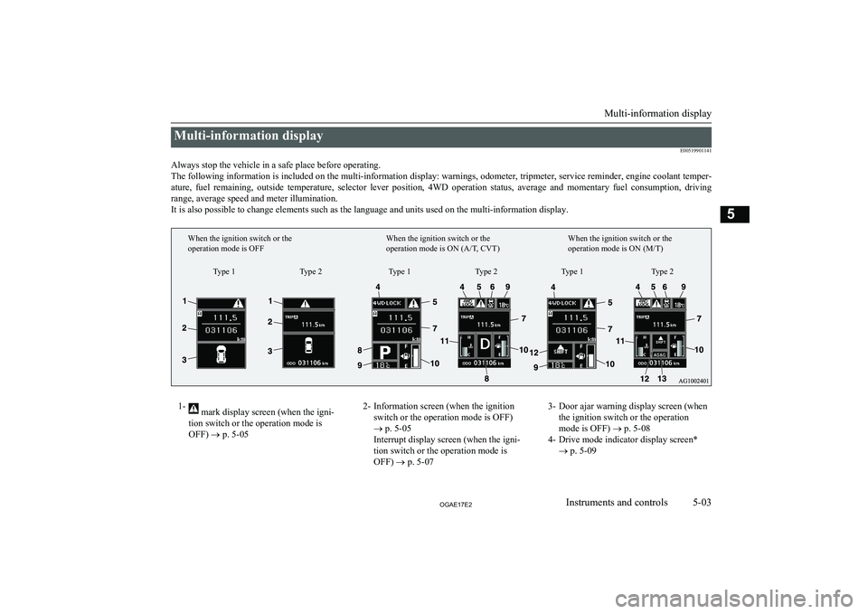 MITSUBISHI ASX 2017  Owners Manual (in English) Multi-information displayE00519901141
Always stop the vehicle in a safe place before operating. The following information is included on the multi-information display: warnings, odometer, tripmeter, s