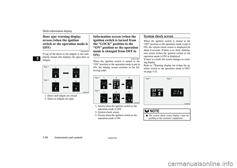 MITSUBISHI ASX 2017  Owners Manual (in English) Door ajar warning displayscreen (when the ignition switch or the operation mode isOFF)
E00520600473
If any of the doors or the tailgate is not com-
pletely  closed,  this  displays  the  open  door  o