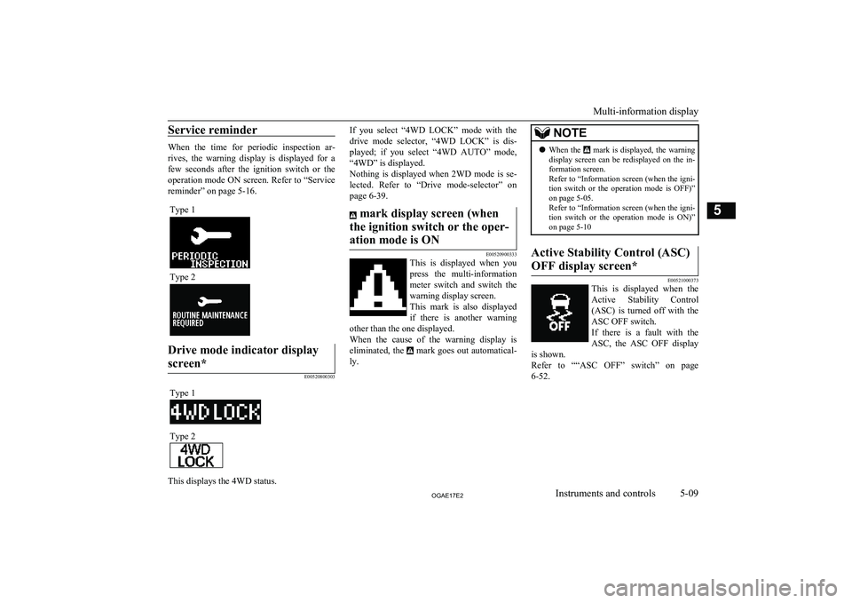MITSUBISHI ASX 2017  Owners Manual (in English) Service reminder
When  the  time  for  periodic  inspection  ar-rives,  the  warning  display  is  displayed  for  a
few  seconds  after  the  ignition  switch  or  the operation mode ON screen. Refer