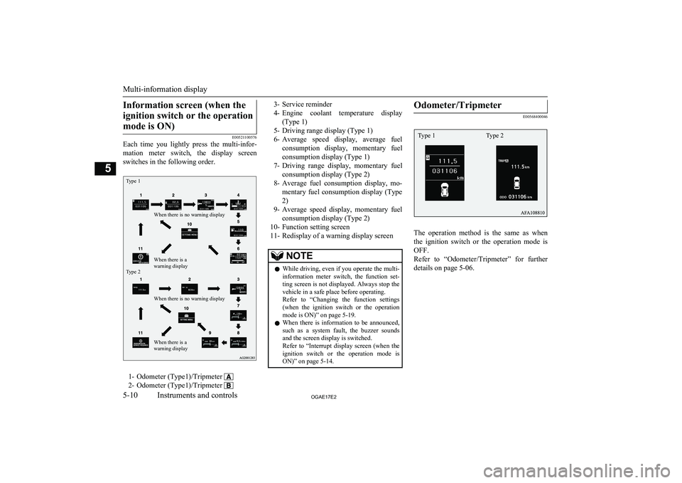 MITSUBISHI ASX 2017  Owners Manual (in English) Information screen (when theignition switch or the operation mode is ON)
E00521100576
Each  time  you  lightly  press  the  multi-infor-
mation  meter  switch,  the  display  screenswitches in the fol