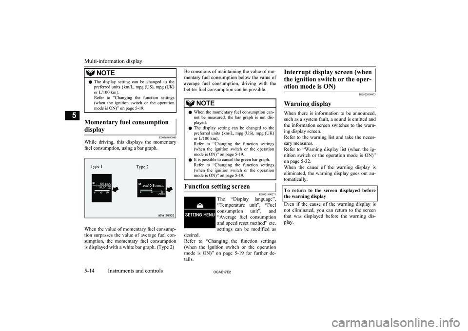 MITSUBISHI ASX 2017  Owners Manual (in English) NOTElThe  display  setting  can  be  changed  to  the
preferred units { km/L, mpg (US), mpg (UK)
or L/100 km}.
Refer  to  “Changing  the  function  settings (when  the  ignition  switch  or  the  op