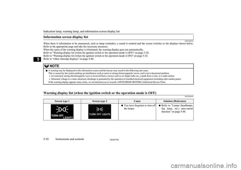 MITSUBISHI ASX 2017 Owners Manual (in English) Information screen display list
E00523900233
When there is information to be announced, such as lamp reminders, a sound is emitted and the screen switches to the displays shown MITSUBISHI ASX 2017 Owners Manual (in English) Information screen display list
E00523900233
When there is information to be announced, such as lamp reminders, a sound is emitted and the screen switches to the displays shown