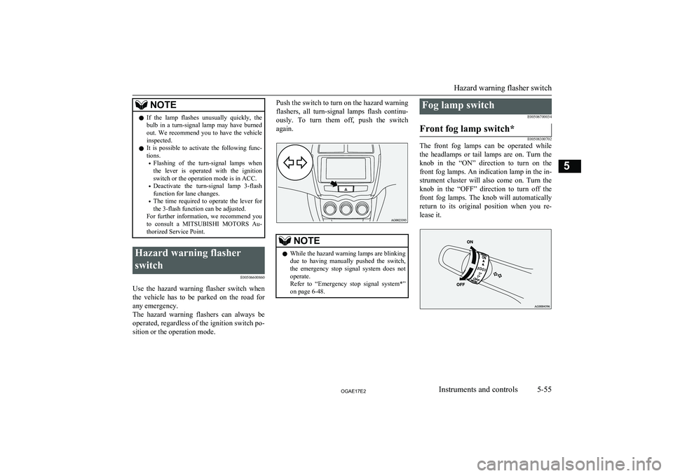 MITSUBISHI ASX 2017 (in English) User Guide NOTElIf the lamp flashes unusually quickly, the
bulb in a turn-signal lamp may have burned out. We recommend you to have the vehicle
inspected.
l It is possible to activate th MITSUBISHI ASX 2017 (in English) User Guide NOTElIf the lamp flashes unusually quickly, the
bulb in a turn-signal lamp may have burned out. We recommend you to have the vehicle
inspected.
l It is possible to activate th