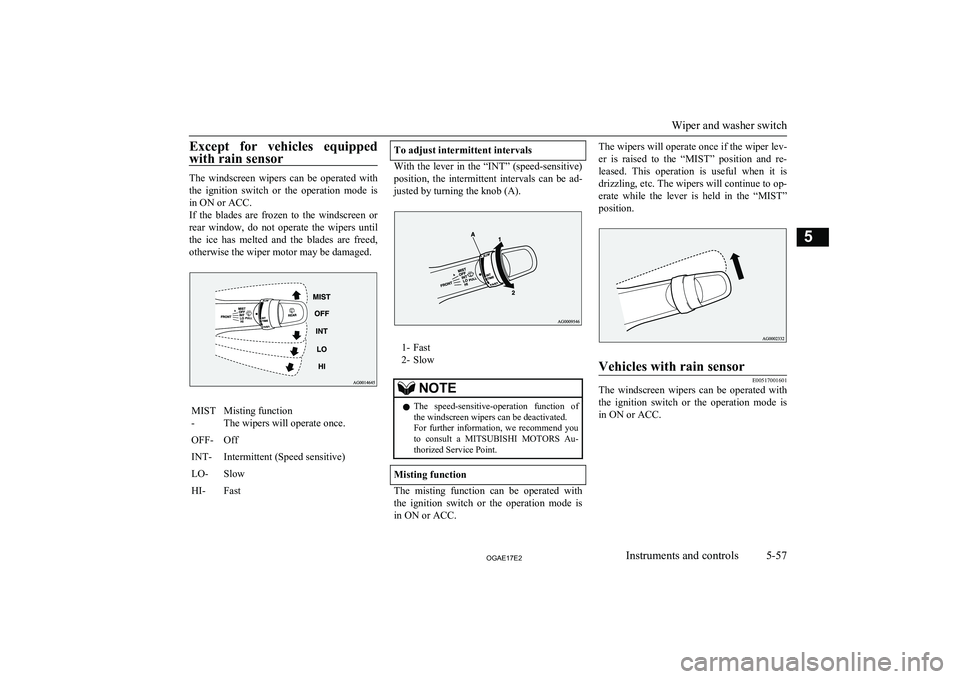 MITSUBISHI ASX 2017 Owners Manual (in English) Except for vehicles equippedwith rain sensor
The windscreen wipers can be operated with
the ignition switch or the operation mode is in ON or ACC.
If the blades are frozen to the MITSUBISHI ASX 2017 Owners Manual (in English) Except for vehicles equippedwith rain sensor
The windscreen wipers can be operated with
the ignition switch or the operation mode is in ON or ACC.
If the blades are frozen to the