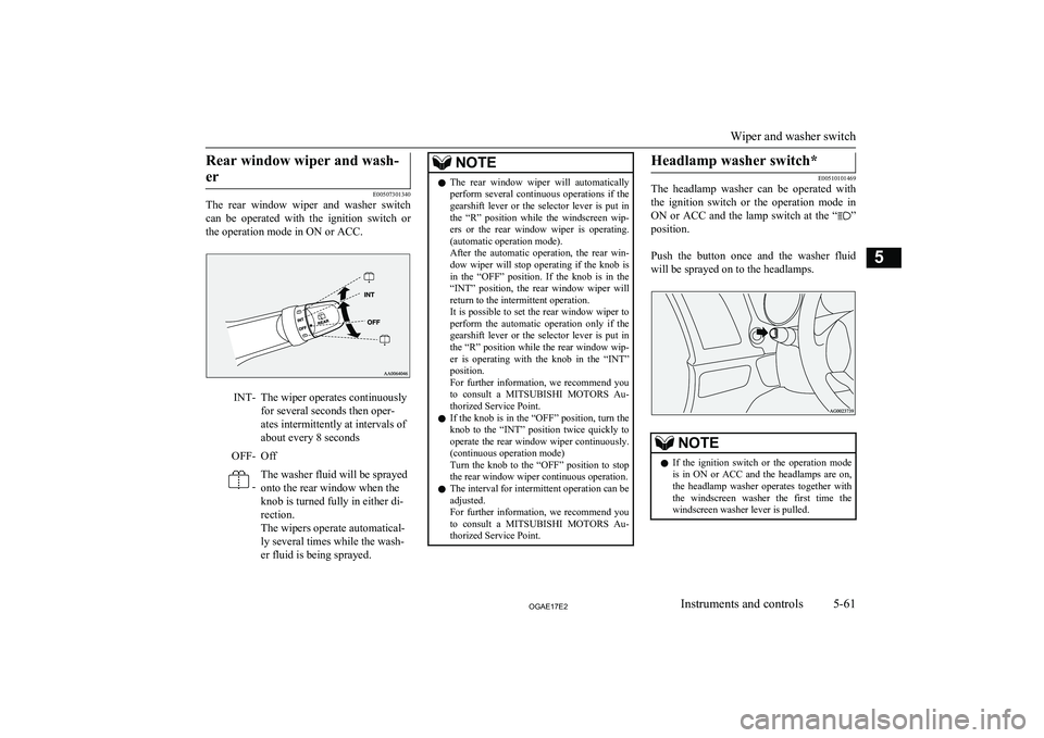 MITSUBISHI ASX 2017 (in English) User Guide Rear window wiper and wash-er
E00507301340
The rear window wiper and washer switch
can be operated with the ignition switch or
the operation mode in ON or ACC.
INT-The wiper operates cont MITSUBISHI ASX 2017 (in English) User Guide Rear window wiper and wash-er
E00507301340
The rear window wiper and washer switch
can be operated with the ignition switch or
the operation mode in ON or ACC.
INT-The wiper operates cont