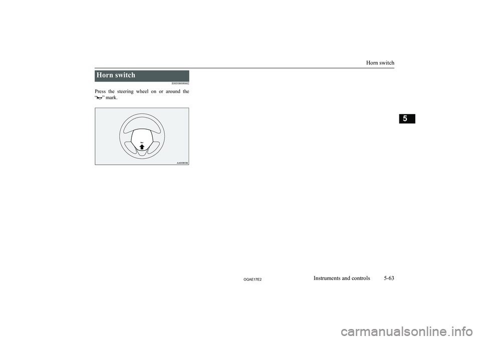 MITSUBISHI ASX 2017 Owners Manual (in English) Horn switchE00508000682
Press the steering wheel on or around the
“
” mark.
Horn switch
5-63OGAE17E2Instruments and controls5 MITSUBISHI ASX 2017 Owners Manual (in English) Horn switchE00508000682
Press the steering wheel on or around the
“
” mark.
Horn switch
5-63OGAE17E2Instruments and controls5