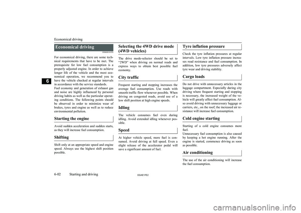 MITSUBISHI ASX 2017  Owners Manual (in English) Economical drivingE00600101076
For  economical  driving,  there  are  some  tech- nical  requirements  that  have  to  be  met.  Theprerequisite  for  low  fuel  consumption  is  a
properly  adjusted 