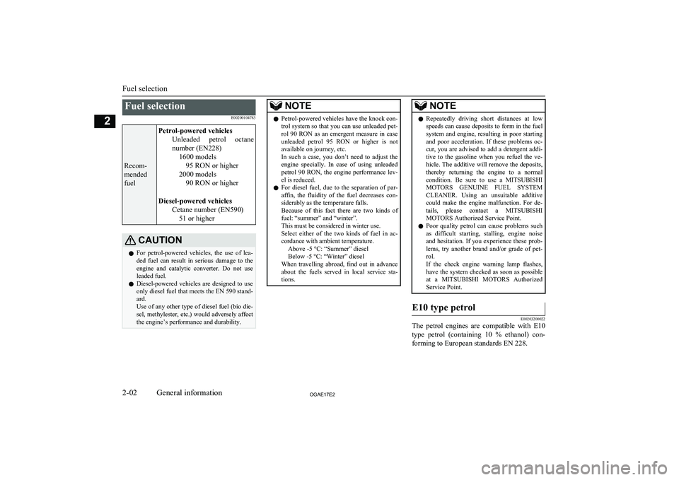 MITSUBISHI ASX 2017 Owners Manual (in English) Fuel selectionE00200104783
Recom-
mended
fuel
Petrol-powered vehicles Unleaded petrol octanenumber (EN228) 1600 models95 RON or higher
2000 models 90 RON or higher
Diesel-powered vehicles Cetane num MITSUBISHI ASX 2017 Owners Manual (in English) Fuel selectionE00200104783
Recom-
mended
fuel
Petrol-powered vehicles Unleaded petrol octanenumber (EN228) 1600 models95 RON or higher
2000 models 90 RON or higher
Diesel-powered vehicles Cetane num