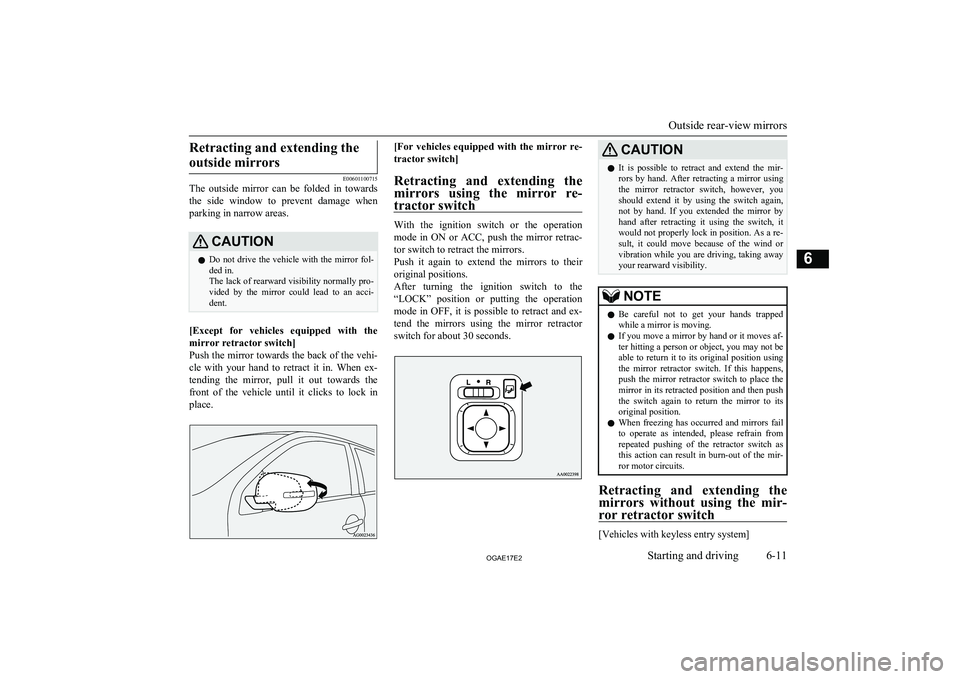 MITSUBISHI ASX 2017 Owners Manual (in English) Retracting and extending theoutside mirrors
E00601100715
The outside mirror can be folded in towards
the side window to prevent damage when
parking in narrow areas.
CAUTIONl Do not drive MITSUBISHI ASX 2017 Owners Manual (in English) Retracting and extending theoutside mirrors
E00601100715
The outside mirror can be folded in towards
the side window to prevent damage when
parking in narrow areas.
CAUTIONl Do not drive