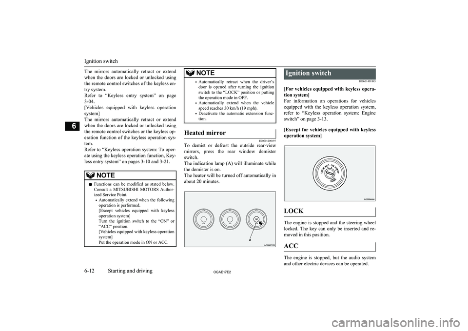 MITSUBISHI ASX 2017 (in English) Owners Guide The mirrors automatically retract or extendwhen the doors are locked or unlocked using the remote control switches of the keyless en-
try system.
Refer to “Keyless entry system” o MITSUBISHI ASX 2017 (in English) Owners Guide The mirrors automatically retract or extendwhen the doors are locked or unlocked using the remote control switches of the keyless en-
try system.
Refer to “Keyless entry system” o