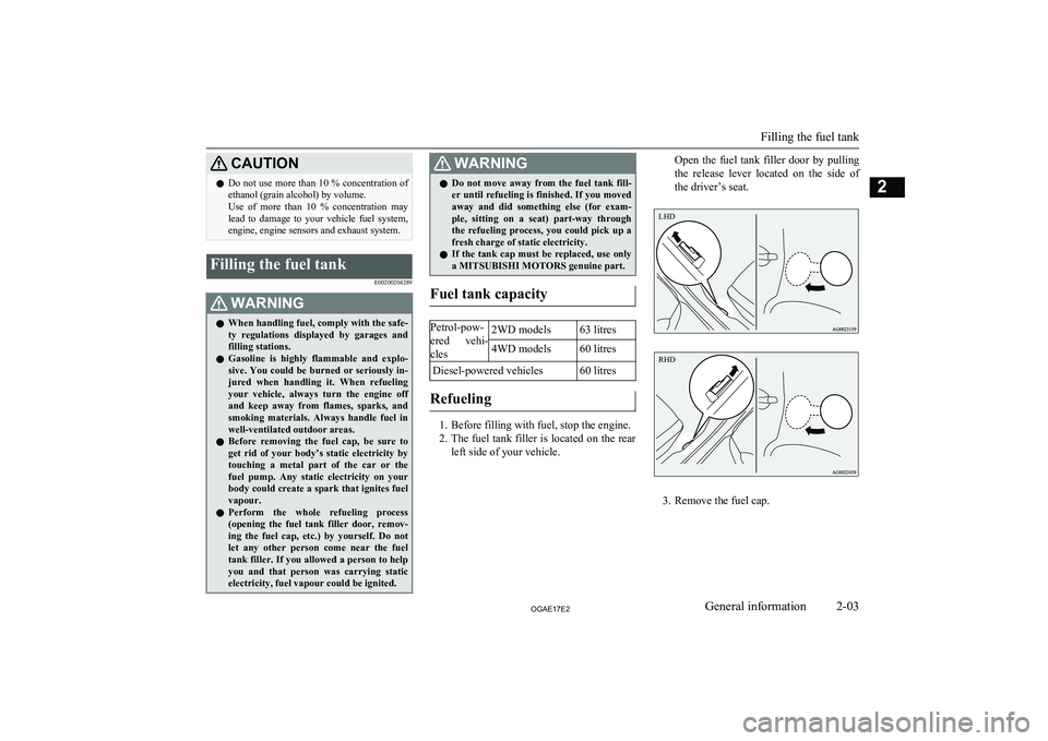 MITSUBISHI ASX 2017   (in English) User Guide CAUTIONlDo not use more than 10 % concentration of
ethanol (grain alcohol) by volume.
Use  of  more  than  10  %  concentration  may
lead  to  damage  to  your  vehicle  fuel  system,
engine, engine s