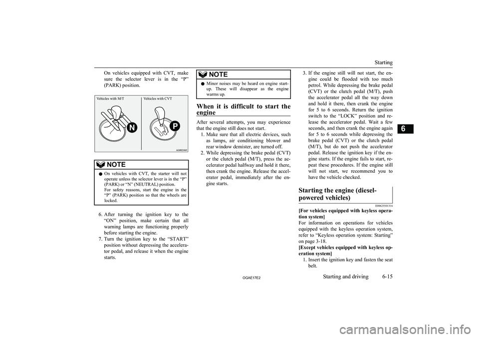 MITSUBISHI ASX 2017 (in English) User Guide On vehicles equipped with CVT, make
sure the selector lever is in the “P”
(PARK) position.Vehicles with M/TVehicles with CVT
NOTEl On vehicles with CVT, the starter will not
ope MITSUBISHI ASX 2017 (in English) User Guide On vehicles equipped with CVT, make
sure the selector lever is in the “P”
(PARK) position.Vehicles with M/TVehicles with CVT
NOTEl On vehicles with CVT, the starter will not
ope
