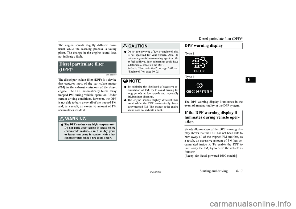 MITSUBISHI ASX 2017  Owners Manual (in English) The  engine  sounds  slightly  different  fromusual  while  the  learning  process  is  taking
place.  The  change  in  the  engine  sound  does
not indicate a fault.Diesel particulate filter
(DPF)* E