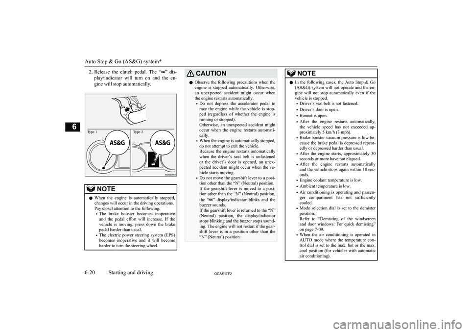 MITSUBISHI ASX 2017  Owners Manual (in English) 2.Release  the  clutch  pedal.  The  “”  dis-
play/indicator  will  turn  on  and  the  en- gine will stop automatically.Type 1Type 2
NOTEl When  the  engine  is  automatically  stopped,
changes w