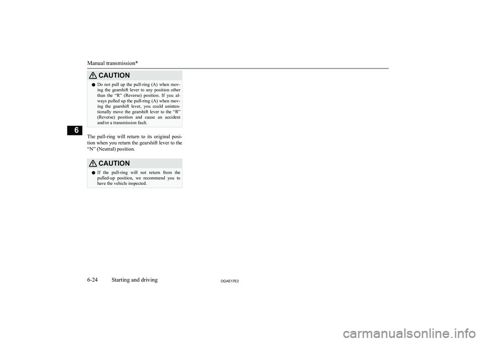 MITSUBISHI ASX 2017 Owners Manual (in English) CAUTIONlDo not pull up the pull-ring (A) when mov-
ing the gearshift lever to any position other than the “R” (Reverse) position. If you al-
ways pulled up the pull-ring MITSUBISHI ASX 2017 Owners Manual (in English) CAUTIONlDo not pull up the pull-ring (A) when mov-
ing the gearshift lever to any position other than the “R” (Reverse) position. If you al-
ways pulled up the pull-ring