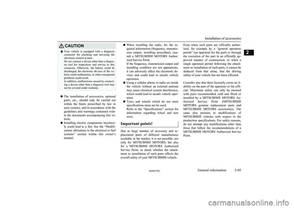 MITSUBISHI ASX 2017   (in English) Owners Guide CAUTIONlYour  vehicle  is  equipped  with  a  diagnosis
connector  for  checking  and  servicing  theelectronic control system.
Do not connect a device other than a diagno-
sis  tool  for  inspections