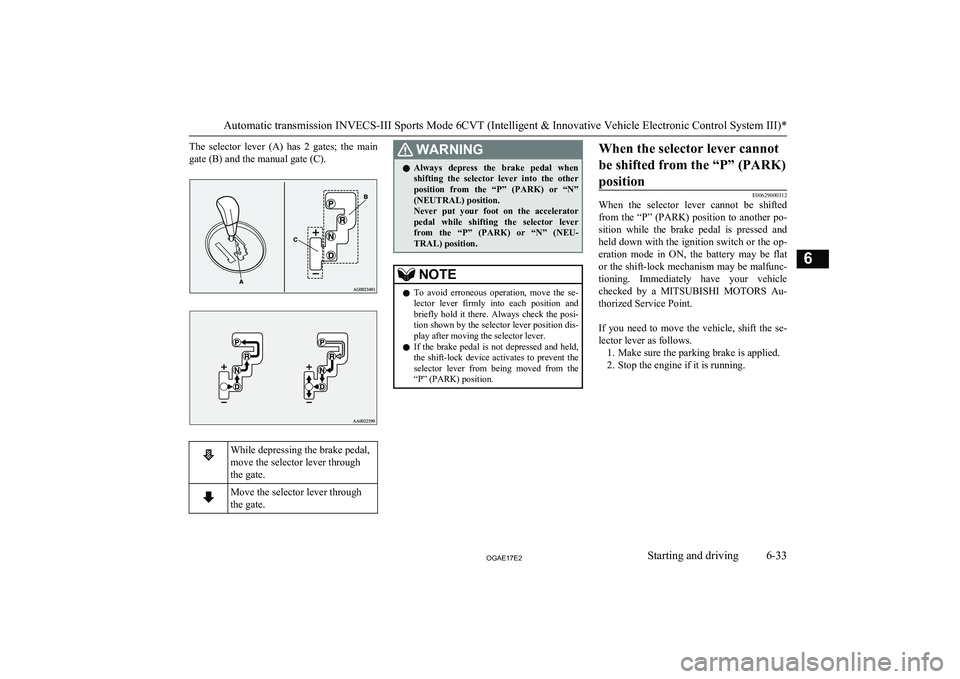 MITSUBISHI ASX 2017 (in English) Owners Guide The selector lever (A) has 2 gates; the maingate (B) and the manual gate (C).While depressing the brake pedal,
move the selector lever through
the gate.Move the selector lever through
the gate MITSUBISHI ASX 2017 (in English) Owners Guide The selector lever (A) has 2 gates; the maingate (B) and the manual gate (C).While depressing the brake pedal,
move the selector lever through
the gate.Move the selector lever through
the gate