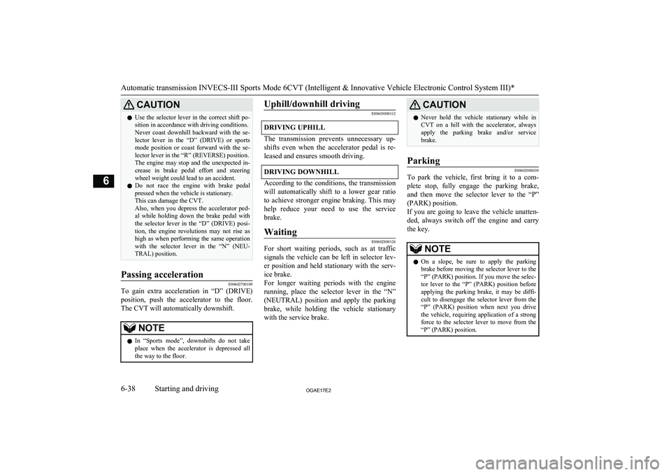 MITSUBISHI ASX 2017 (in English) Owners Guide CAUTIONlUse the selector lever in the correct shift po-
sition in accordance with driving conditions.
Never coast downhill backward with the se-
lector lever in the “D” (DRIVE) or spo MITSUBISHI ASX 2017 (in English) Owners Guide CAUTIONlUse the selector lever in the correct shift po-
sition in accordance with driving conditions.
Never coast downhill backward with the se-
lector lever in the “D” (DRIVE) or spo