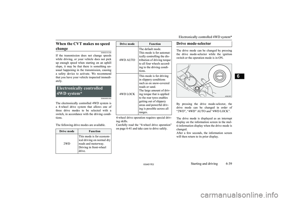 MITSUBISHI ASX 2017  Owners Manual (in English) When the CVT makes no speedchange
E00603101208
If  the  transmission  does  not  change  speeds
while  driving,  or  your  vehicle  does  not  pick up  enough  speed  when  starting  on  an  uphillslo