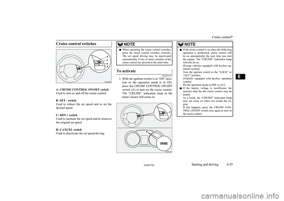 MITSUBISHI ASX 2017 Owners Manual (in English) Cruise control switches
A- CRUISE CONTROL ON/OFF switchUsed to turn on and off the cruise control.
B- SET - switch
Used to reduce the set speed and to set the
desired speed.
C- RES + switc MITSUBISHI ASX 2017 Owners Manual (in English) Cruise control switches
A- CRUISE CONTROL ON/OFF switchUsed to turn on and off the cruise control.
B- SET - switch
Used to reduce the set speed and to set the
desired speed.
C- RES + switc