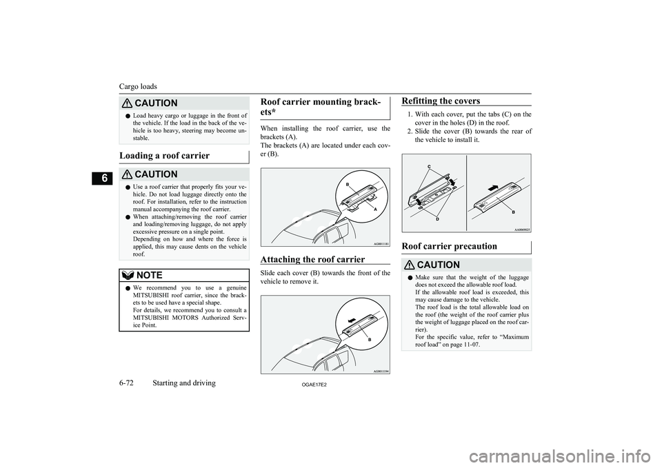 MITSUBISHI ASX 2017 Owners Manual (in English) CAUTIONlLoad heavy cargo or luggage in the front of
the vehicle. If the load in the back of the ve-
hicle is too heavy, steering may become un- stable.
Loading a roof carrier
CAUTIONl U MITSUBISHI ASX 2017 Owners Manual (in English) CAUTIONlLoad heavy cargo or luggage in the front of
the vehicle. If the load in the back of the ve-
hicle is too heavy, steering may become un- stable.
Loading a roof carrier
CAUTIONl U