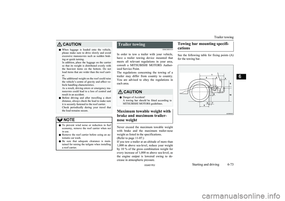 MITSUBISHI ASX 2017  Owners Manual (in English) CAUTIONlWhen  luggage  is  loaded  onto  the  vehicle,
please  make  sure  to  drive  slowly  and  avoid
excessive  manoeuvres  such  as  sudden  brak- ing or quick turning.
In  addition,  place  the 