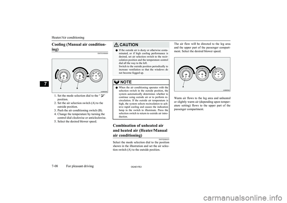 MITSUBISHI ASX 2017 Owners Manual (in English) Cooling (Manual air condition-ing)
E00701900684
1. Set the mode selection dial to the “”
position.
2. Set the air selection switch (A) to the outside position.
3. Push the air conditioning switch MITSUBISHI ASX 2017 Owners Manual (in English) Cooling (Manual air condition-ing)
E00701900684
1. Set the mode selection dial to the “”
position.
2. Set the air selection switch (A) to the outside position.
3. Push the air conditioning switch