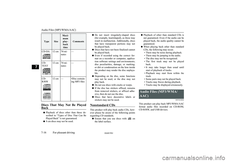 MITSUBISHI ASX 2017  Owners Manual (in English) TypeSize
Maxi-mumplay- back time
Comments
CD-DA12 cm74 mi-
nutes—CD-
TEXT12 cm74 mi-
nutes—CD-
R/RW12 cm—•Disc contain-
ing MP3 files
Discs  That  May  Not  Be  Played
Back
l Playback  of  dis