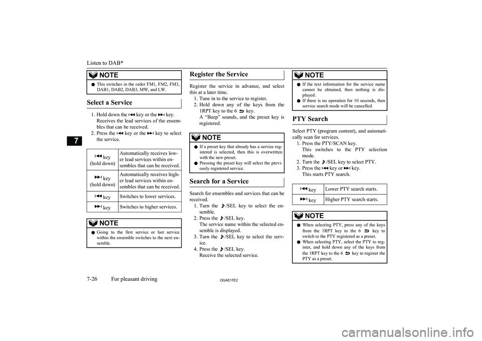 MITSUBISHI ASX 2017  Owners Manual (in English) NOTElThis  switches  in  the  order  FM1,  FM2,  FM3,
DAB1, DAB2, DAB3, MW, and LW.
Select a Service
1. Hold down the  key or the  key.
Receives  the  lead  services  of  the  ensem-
bles that can be 