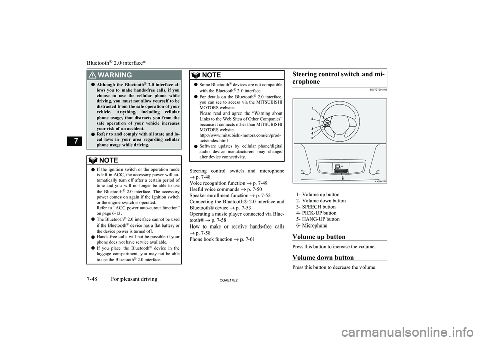 MITSUBISHI ASX 2017  Owners Manual (in English) WARNINGlAlthough  the  Bluetooth ®
  2.0  interface  al-
lows  you  to  make  hands-free  calls,  if  you
choose  to  use  the  cellular  phone  while
driving, you must not allow yourself to be
distr