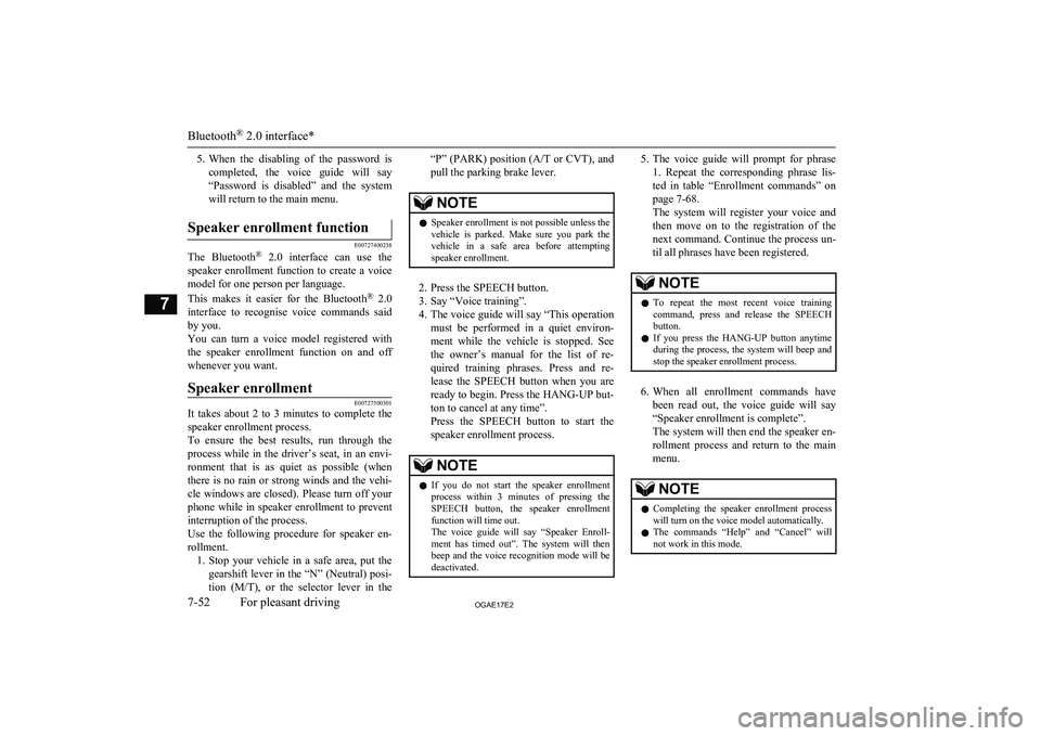 MITSUBISHI ASX 2017  Owners Manual (in English) 5.When  the  disabling  of  the  password  is
completed,  the  voice  guide  will  say
“Password  is  disabled”  and  the  system will return to the main menu.Speaker enrollment function
E00727400