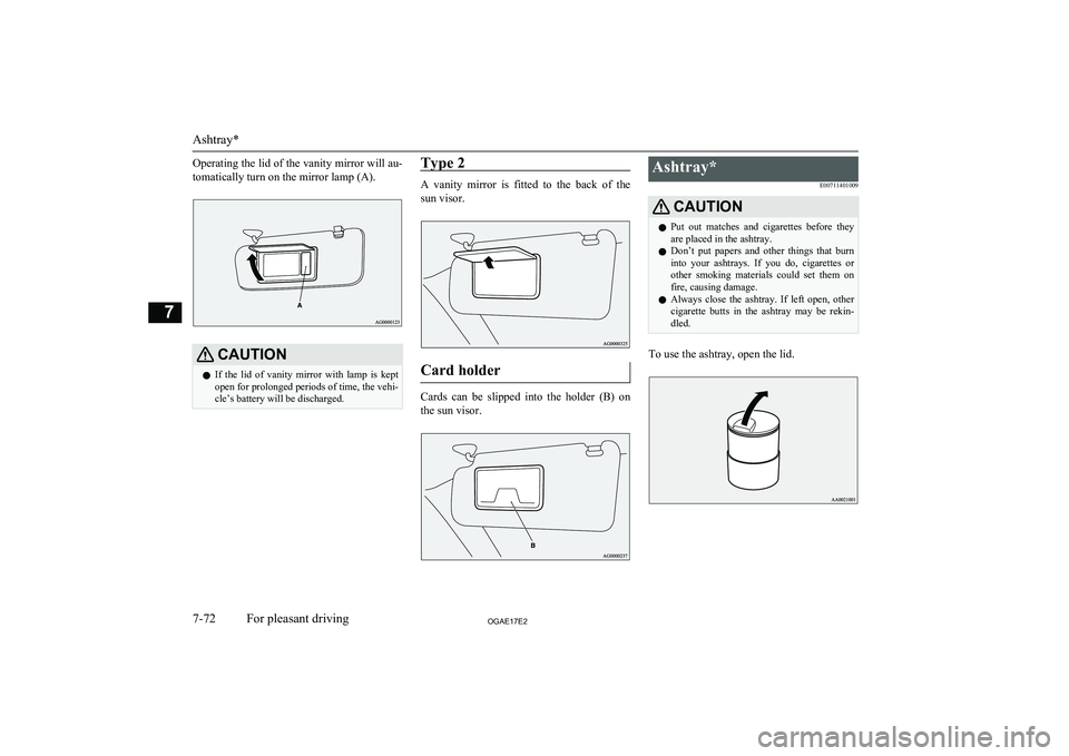MITSUBISHI ASX 2017  Owners Manual (in English) Operating the lid of the vanity mirror will au-tomatically turn on the mirror lamp (A).CAUTIONl If  the  lid  of  vanity  mirror  with  lamp  is  kept
open for prolonged periods of time, the vehi-
cle