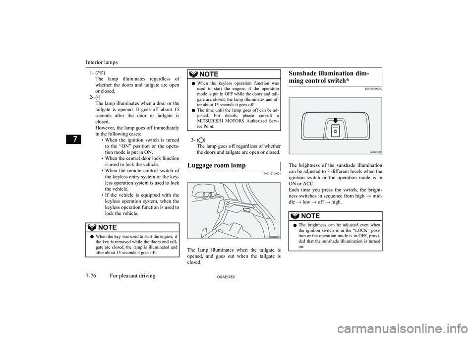 MITSUBISHI ASX 2017  Owners Manual (in English) 1- ()
The  lamp  illuminates  regardless  of whether  the  doors  and  tailgate  are  open
or closed.
2- (•) The lamp illuminates when a door or thetailgate  is  opened.  It  goes  off  about  15
se