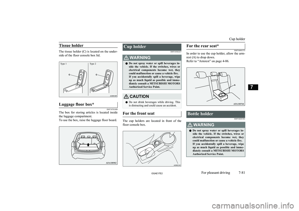 MITSUBISHI ASX 2017  Owners Manual (in English) Tissue holder
The tissue holder (C) is located on the under-
side of the floor console box lid.
Type 1Type 2Luggage floor box*
E00718701809
The  box  for  storing  articles  is  located  inside the lu