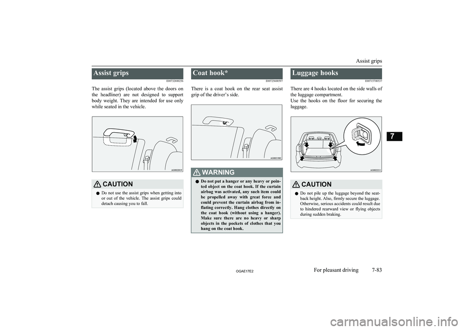 MITSUBISHI ASX 2017  Owners Manual (in English) Assist gripsE00732800256
The  assist  grips  (located  above  the  doors  on the  headliner)  are  not  designed  to  support
body  weight.  They  are  intended  for  use  only while seated in the veh