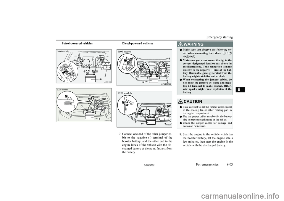MITSUBISHI ASX 2017 (in English) Owners Guide Petrol-powered vehicles1600 modelsDiesel-powered vehicles
7.Connect one end of the other jumper ca-
ble to the negative (-) terminal of the
booster battery, and the other end to the engi MITSUBISHI ASX 2017 (in English) Owners Guide Petrol-powered vehicles1600 modelsDiesel-powered vehicles
7.Connect one end of the other jumper ca-
ble to the negative (-) terminal of the
booster battery, and the other end to the engi