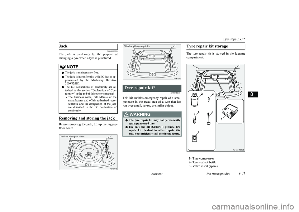 MITSUBISHI ASX 2017  Owners Manual (in English) Jack
E00802000524
The  jack  is  used  only  for  the  purpose  of
changing a tyre when a tyre is punctured.
NOTEl The jack is maintenance-free.
l The jack is in conformity with EC law as ap-
proximat