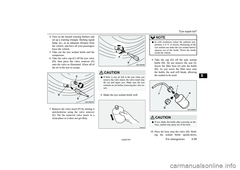 MITSUBISHI ASX 2017  Owners Manual (in English) 4.Turn  on  the  hazard  warning  flashers  and
set up a warning triangle, flashing signal lamp,  etc.,  at  an  adequate  distance  from
the vehicle, and have all your passengers
leave the vehicle.
5