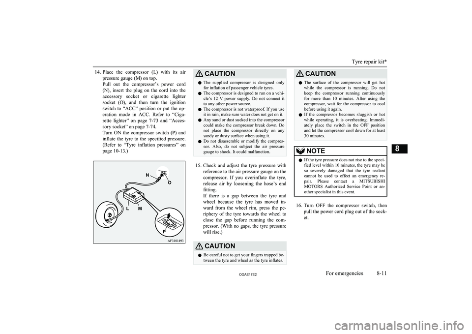 MITSUBISHI ASX 2017  Owners Manual (in English) 14.Place  the  compressor  (L)  with  its  air
pressure gauge (M) on top.
Pull  out  the  compressor’s  power  cord
(N),  insert  the  plug  on  the  cord  into  the accessory  socket  or  cigarette