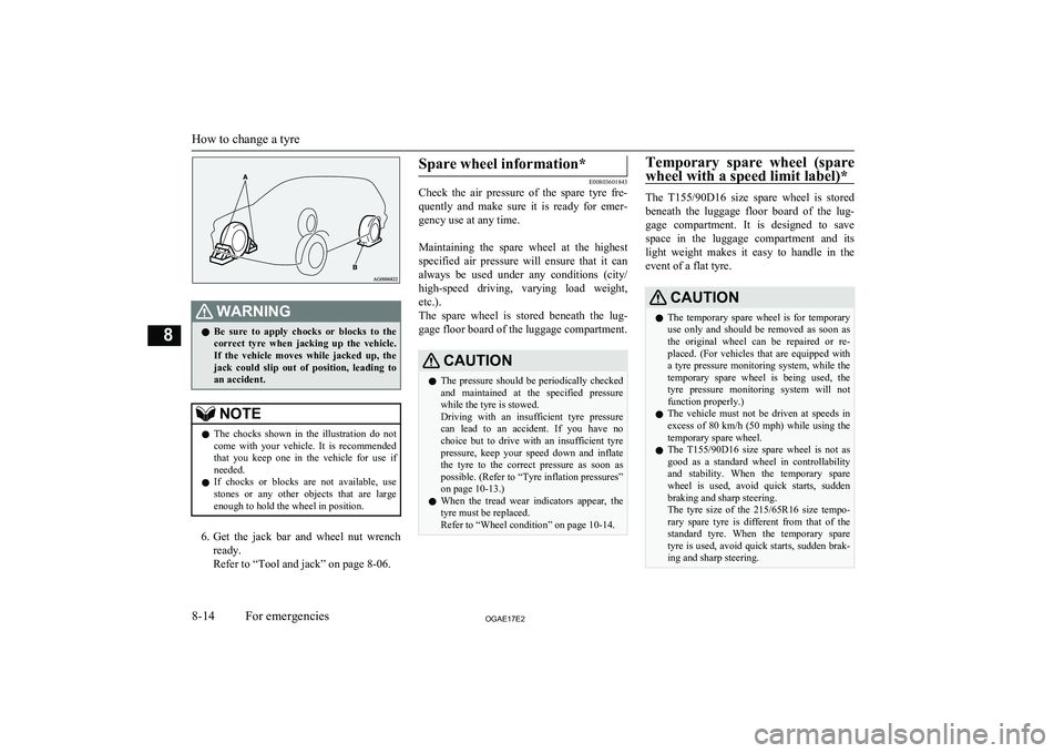 MITSUBISHI ASX 2017  Owners Manual (in English) WARNINGlBe  sure  to  apply  chocks  or  blocks  to  the
correct  tyre  when  jacking  up  the  vehicle.If  the  vehicle  moves  while  jacked  up,  the
jack  could  slip  out  of  position,  leading 