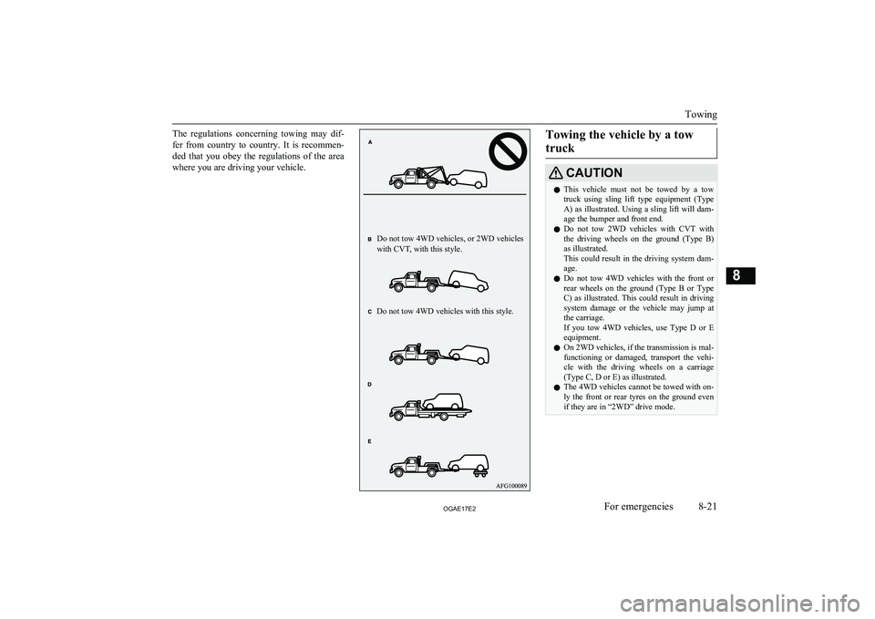 MITSUBISHI ASX 2017  Owners Manual (in English) The  regulations  concerning  towing  may  dif-
fer  from  country  to  country.  It  is  recommen-
ded  that  you  obey  the  regulations  of  the  area where you are driving your vehicle.
 Towing th