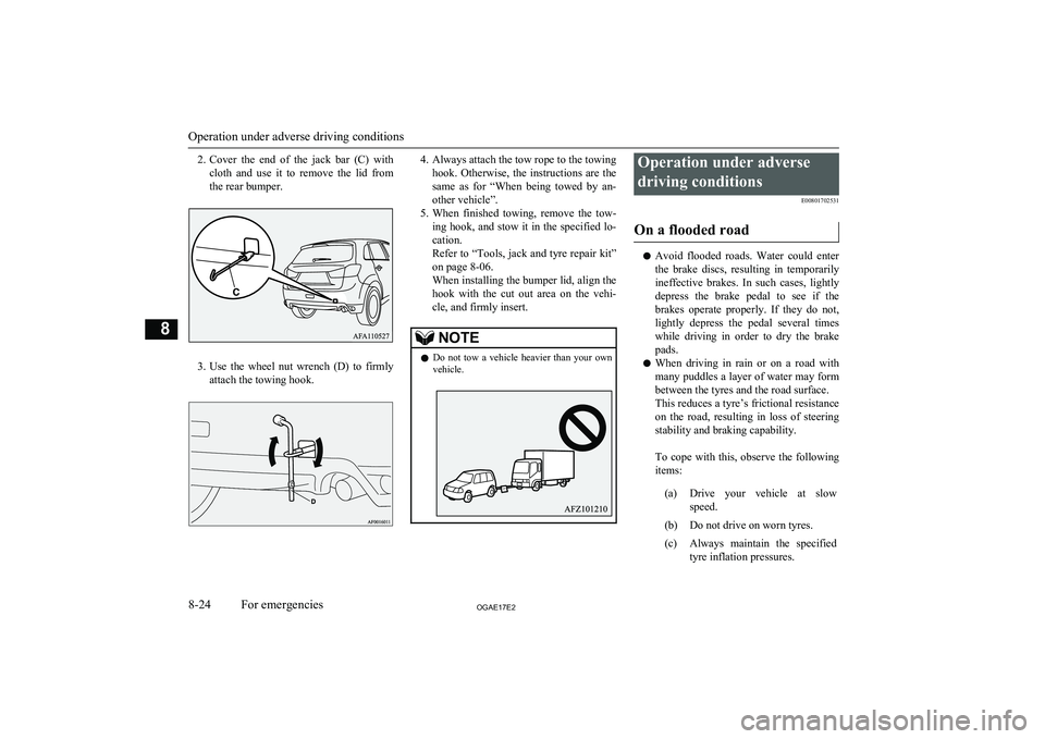 MITSUBISHI ASX 2017  Owners Manual (in English) 2.Cover  the  end  of  the  jack  bar  (C)  with
cloth  and  use  it  to  remove  the  lid  from the rear bumper.
3. Use  the  wheel  nut  wrench  (D)  to  firmly
attach the towing hook.
4. Always att