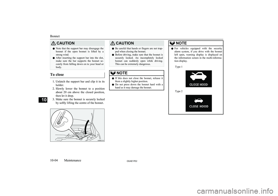 MITSUBISHI ASX 2017  Owners Manual (in English) CAUTIONlNote  that  the  support  bar  may  disengage  the
bonnet  if  the  open  bonnet  is  lifted  by  astrong wind.
l After  inserting  the  support  bar  into  the  slot,
make  sure  the  bar  su