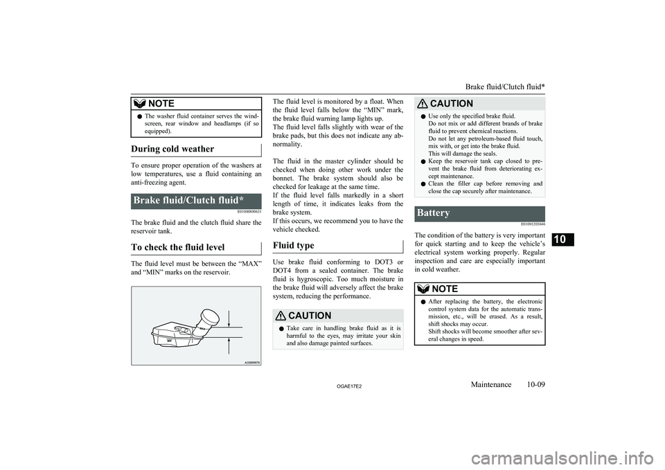 MITSUBISHI ASX 2017  Owners Manual (in English) NOTElThe  washer  fluid  container  serves  the  wind-
screen,  rear  window  and  headlamps  (if  soequipped).
During cold weather
To  ensure  proper  operation  of  the  washers  at
low  temperature