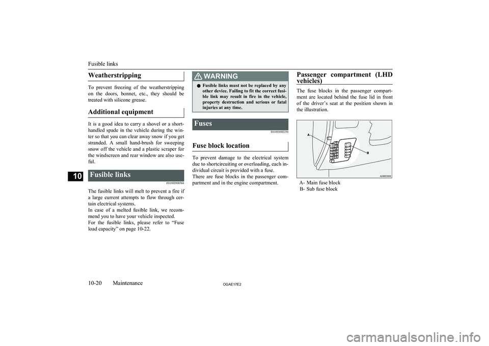 MITSUBISHI ASX 2017  Owners Manual (in English) Weatherstripping
To  prevent  freezing  of  the  weatherstrippingon  the  doors,  bonnet,  etc.,  they  should  be treated with silicone grease.
Additional equipment
It  is  a  good  idea  to  carry  