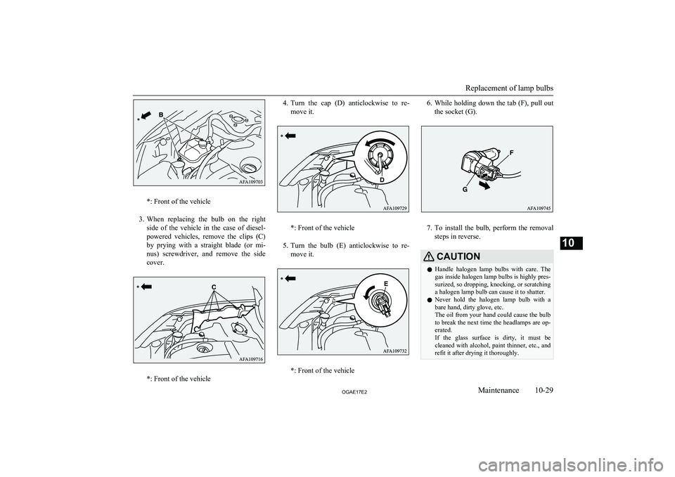 MITSUBISHI ASX 2017 (in English) Owners Guide *: Front of the vehicle
3. When replacing the bulb on the right
side of the vehicle in the case of diesel-
powered vehicles, remove the clips (C)
by prying with a straight blad MITSUBISHI ASX 2017 (in English) Owners Guide *: Front of the vehicle
3. When replacing the bulb on the right
side of the vehicle in the case of diesel-
powered vehicles, remove the clips (C)
by prying with a straight blad