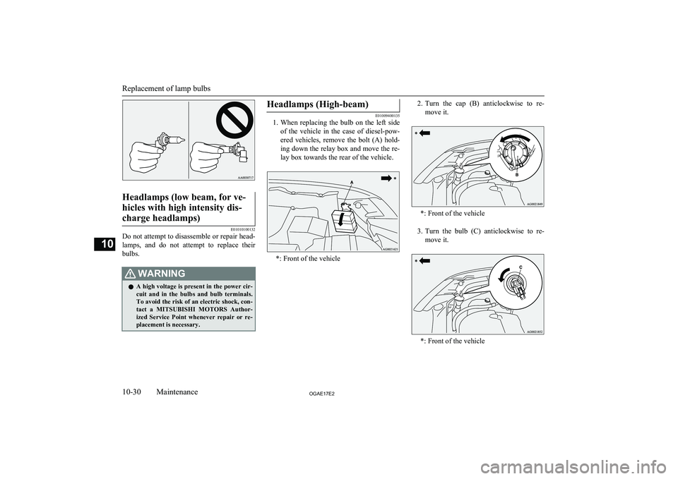 MITSUBISHI ASX 2017 Owners Manual (in English) Headlamps (low beam, for ve-hicles with high intensity dis- charge headlamps)
E01010100132
Do not attempt to disassemble or repair head- lamps, and do not attempt to replace their
bulbs.
WARNIN MITSUBISHI ASX 2017 Owners Manual (in English) Headlamps (low beam, for ve-hicles with high intensity dis- charge headlamps)
E01010100132
Do not attempt to disassemble or repair head- lamps, and do not attempt to replace their
bulbs.
WARNIN