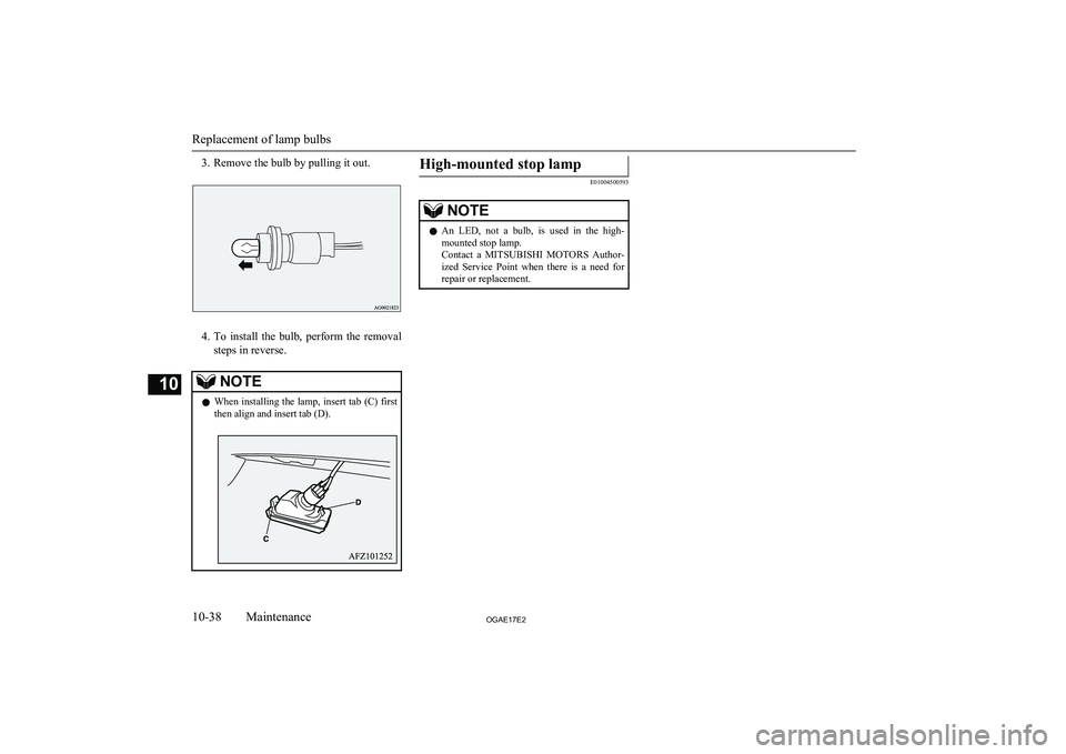 MITSUBISHI ASX 2017  Owners Manual (in English) 3. Remove the bulb by pulling it out.
4.To  install  the  bulb,  perform  the  removal
steps in reverse.
NOTEl When installing the lamp, insert tab (C) first
then align and insert tab (D).High-mounted