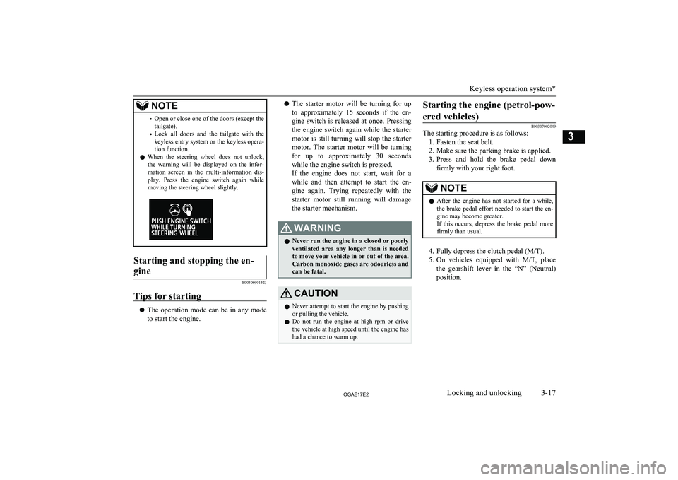 MITSUBISHI ASX 2017  Owners Manual (in English) NOTE•Open or close one of the doors (except the
tailgate).
• Lock  all  doors  and  the  tailgate  with  the
keyless entry system or the keyless opera- tion function.
l When  the  steering  wheel 